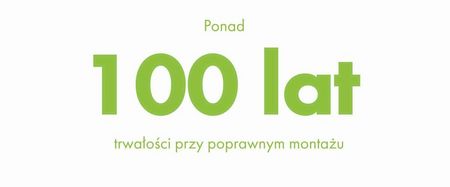 100 lat trwałości przy poprawnym montazu